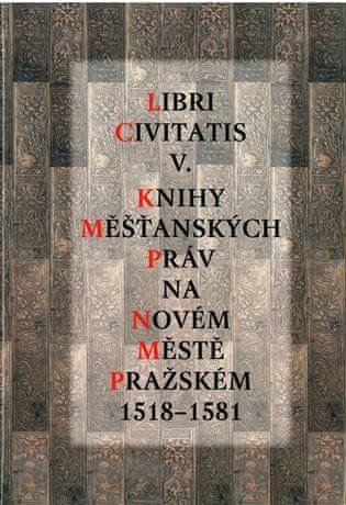 Jaroslava Mendelová: Libri Civitatis V. - Knihy měšťanských práv na Novém Městě pražském 1518-1581