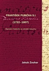 Jakub Zouhar: František Pubička S.I. (1722–1807) - Barokní historik ve století rozumu