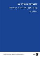 Jan Pelikán: Novými cestami - Kosovo v letech 1958-1969