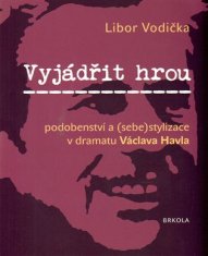 Libor Vodička: Vyjádřit hrou: podobenství a (sebe)stylizace v dramatu Václava Havla