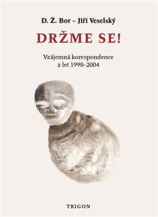 D. Ž. Bor: Držme se! - Vzájemná korespondence z let 1998 – 2004.