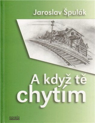 Jaroslav Špulák: A když tě chytím