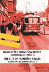 František Kressa: Brno-střed Františka Kressy - Normalizační Brno II. / Brno under Communism: the City of František Kressa II.