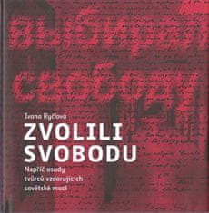 Ivana Ryčlová: Zvolili svobodu - Napříč osudy tvůrců vzdorujících sovětské moci