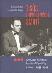 Roman Cílek;František R. Kraus: Tisíce obyčejných smrtí - Svědectví novináře, který viděl počátky i konce