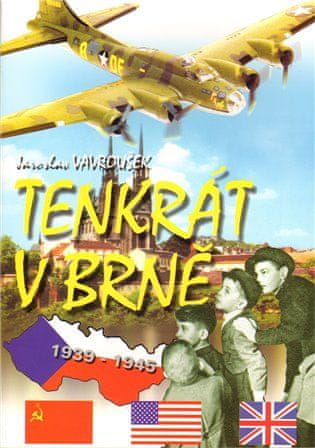 Jaroslav Vavroušek: Tenkrát v Brně - klukovský válečný deník