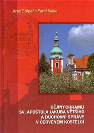 Pavel Kafka;Josef Štěpař: Dějiny chrámu sv. apoštola Jakuba Většího a duchovní správy v Červeném Kostelci