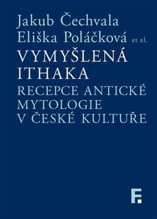 Jakub Čechvala;Eliška Poláčková: Vymyšlená Ithaka - Recepce antické mytologie v české kultuře