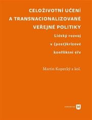 Martin Kopecký;kol.: Celoživotní učení a transnacionalizované veřejné politiky - Lidský rozvoj v (post)krizové konfliktní éře