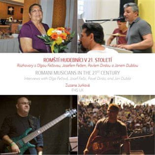 Zuzana Jurková: Romští hudebníci v 21. století / Romani Musicians in the 21st Century - Rozhovory s Olgou Fečovou, Josefem Fečem, Pavlem Dirdou a Janem  Duždou