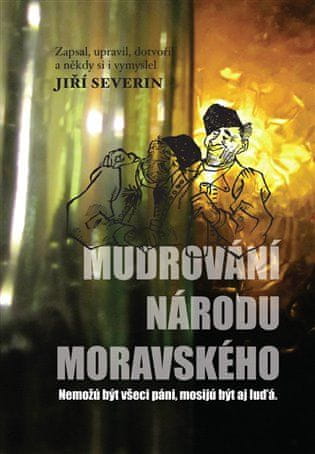 Jiří Severin;Miško Eveno: Mudrování národu moravského - Nemožů být všici páni, mosijů být aj luďá.