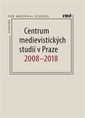 Robert Novotný;Petr Sommer: Centrum medievistických studií v Praze 2008 – 2018