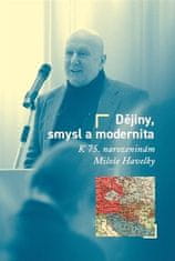 Milan Hanyš;Tomáš W. Pavlíček: Dějiny, smysl a modernita - K 75. narozeninám Miloše Havelky