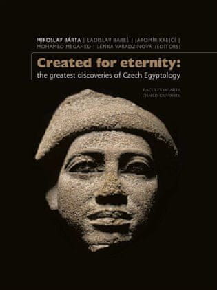 Miroslav Bárta;Ladislav Bareš;Jaromír: Created for eternity - The greatest discoveries of Czech Egyptology