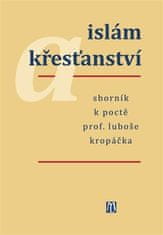 Zdeněk Vojtíšek: Islám a křesťanství - Sborník k poctě prof. Luboše Kropáčka