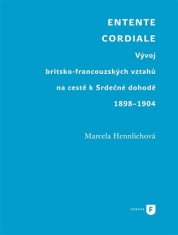 Marcela Hennlichová: Entente Cordiale - Vývoj britsko-francouzských vztahů na cestě k Srdečné dohodě 1898–1904