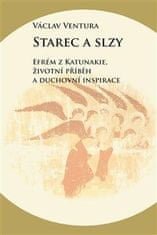 Ventura Václav: Starec a slzy - Efrém z Katunakie, životní příběh a duchovní inspirace