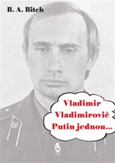 B.A. Bitch: Vladimir Vladimirovič Putin jednou....