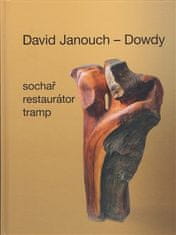 Ladislav Janouch: David Janouch - Dowdy - Sochař, restaurátor, tramp