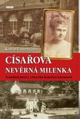 Unterreiner Katrin: Císařova nevěrná milenka - František Josef I. a herečka Kateřina Schrattová