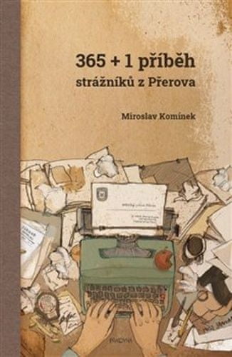 Miroslav Komínek;Tomáš Saavedra Komínek: 365+1 příběh strážníků z Přerova