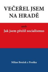 Brožek Milan: Večeřel jsem na Hradě aneb Jak jsem přežil socialismus