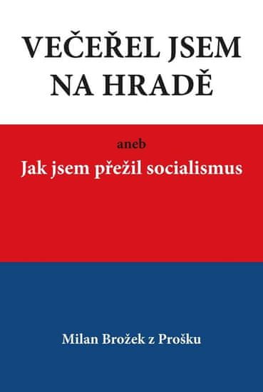 Brožek Milan: Večeřel jsem na Hradě aneb Jak jsem přežil socialismus