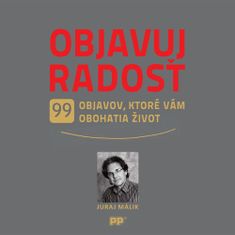 Juraj Málik: Objavuj radosť - 99 objavov, ktoré vám obohatia život