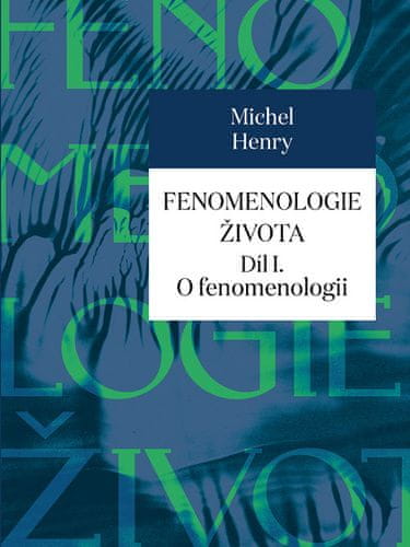 Michel Henry: Fenomenologie života I. - O fenomenologii