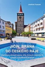 Francek Jindřich: Jičín, brána do Českého ráje - Vyprávění o historii města, jeho domech, pomnících,