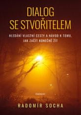 Socha Radomír: Dialog se stvořitelem - Hledání vlastní cesty a návod k tomu, jak začít konečně žít