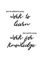 Denexis Motivační plakát "DON’T BE ADDICTED TO MONEY. WORK TO LEARN. DON’T WORK FOR MONEY. WORK FOR KNOWLEDGE", rozměr A5