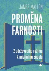 Mallon James: Proměna farnosti - Z udržovacího režimu k misijnímu zápalu