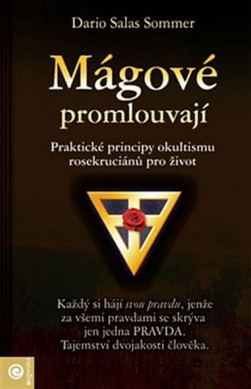 Dario Salas Sommer: Mágové promlouvají - Praktické principy okultismu rosekruciánů pro život