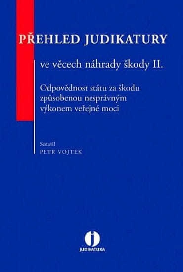 Petr Vojtek: Přehled judikatury ve věcech náhrady škody II. - Odpovědnost státu za škodu způsobenou nesprávným výkonem veřejné moci