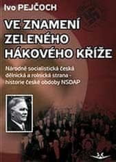 Ivo Pejčoch: Ve znamení zeleného hákového kříže - Národně socialistická dělnická a rolnická strana - historie české obdoby NSDAP