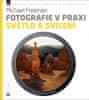 Michael Freeman: Fotografie v praxi SVĚTLO A SVÍCENÍ