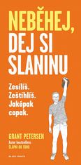 Grant Petersen: Jez slaninu, neběhej - Přestaň běhat, začni makat – jedině tak budeš fit!