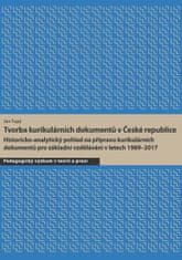 Jan Tupý: Tvorba kurikulárních dokumentů v České republice: Historicko-analytický pohled na přípravu kurikulárních dokumentů pro základní vzdělávání v letech 1989–2017