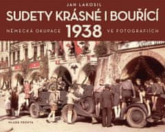 Jan Lakosil: Sudety krásné i bouřící - Německá okupace 1938 v dobových fotografiích