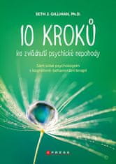 Seth J. Gillihan: 10 kroků ke zvládnutí psychické nepohody - Sám sobě psychologem s kognitivně behaviorální terapií