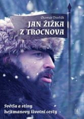 Otomar Dvořák: Jan Žižka z Trocnova - Světla a stíny hejtmanovy životní cesty