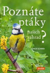 Ulrich Schmid: Poznáte ptáky našich zahrad? - Pozorujte a určujte celkem 100 druhů ptáků