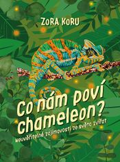 Zora Sládková: Co nám poví chameleon - Neuvěřitelné zajímavosti o zvířatech