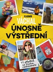 Vladimír Váchal: Vladimír Váchal: Únosně výstřední - 77 příběhů ze života cestovatele