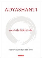 Adyashanti: Nejdůležitější věc - objevování pravdy v srdci života