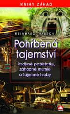 Reinhard Habeck: Pohřbená tajemství - Podivné pozůstatky, záhadné mumie a tajemné hroby