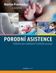Martin Procházka: Porodní asistence - Učebnice pro vzdělávání i každodenní praxi