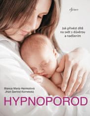 Bianca Maria Heinkel: Hypnoporod - Jak přivést dítě na svět s důvěrou a nadšením
