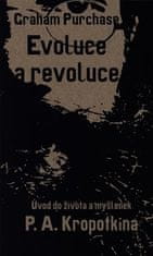 Graham Purchase: Evoluce a revoluce - Úvod do života a myšlenek P. A. Kropotkina